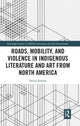 Book cover of: Roads, Mobility, and Violence in Indigenous Literature and Art from North America. By: Deena Rymhs