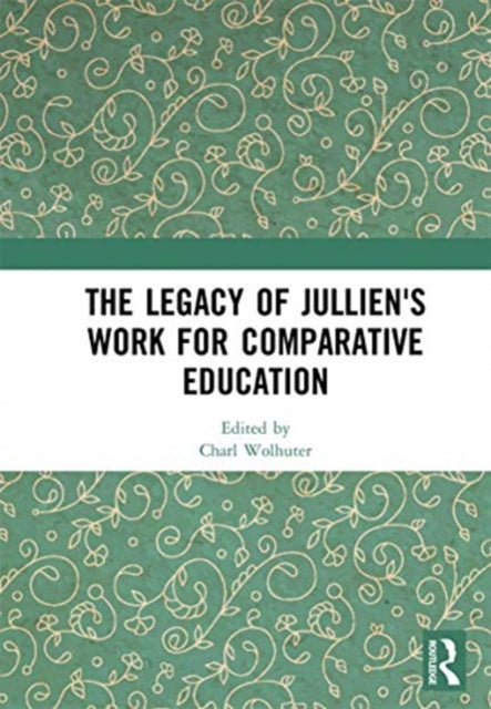 Book cover of: Legacy of Jullien's Work for Comparative Education. By: C. C. Wolhuter