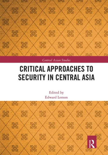 Book cover of: Critical Approaches to Security in Central Asia. By: Edward Lemon