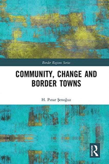 Book cover of: Community, Change and Border Towns. By: H. Pnar Senoguz