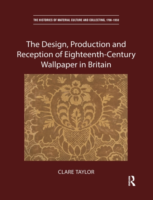 Book cover of: Design, Production and Reception of Eighteenth-Century Wallpaper in Britain. By: Clare Taylor