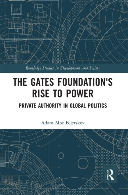 Book cover of: Gates Foundation's Rise to Power. By: Adam Moe Fejerskov