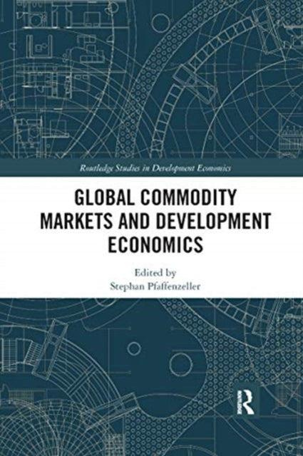 Book cover of: Global Commodity Markets and Development Economics. By: Stephan Pfaffenzeller