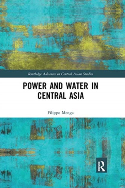 Book cover of: Power and Water in Central Asia. By: Filippo Menga