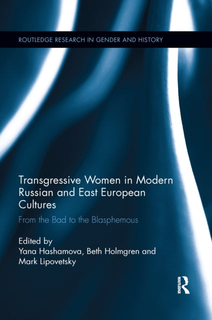 Book cover of: Transgressive Women in Modern Russian and East European Cultures. By: Yana Hashamova