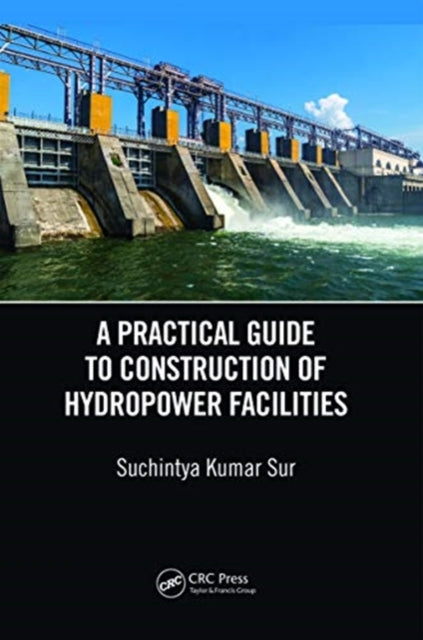Book cover of: Practical Guide to Construction of Hydropower Facilities. By: Suchintya Kumar Sur