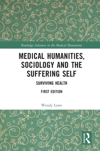 Book cover of: Medical Humanities, Sociology and the Suffering Self. By: Wendy Lowe