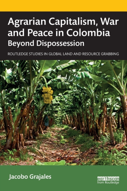 Book cover of: Agrarian Capitalism, War and Peace in Colombia. By: Jacobo Grajales