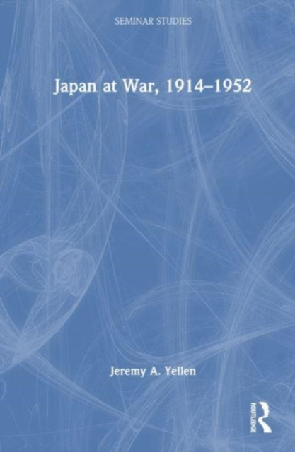 Book cover of: Japan at War, 1914–1952. By: Jeremy A. Yellen