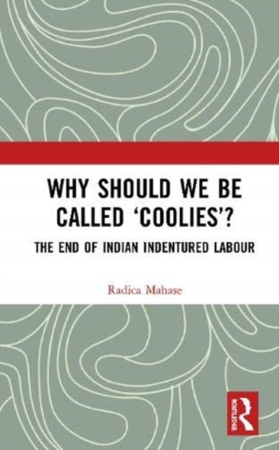Book cover of: Why Should We Be Called ‘Coolies’?. By: Radica Mahase