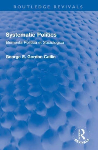 Book cover of: Systematic Politics. By: George E. Gordon Catlin