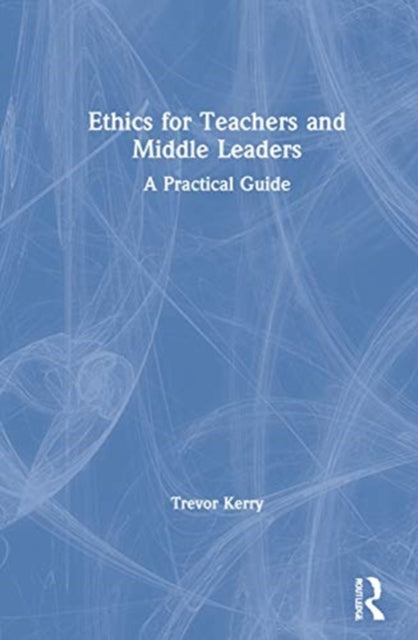 Book cover of: Ethics for Teachers and Middle Leaders. By: Trevor Kerry