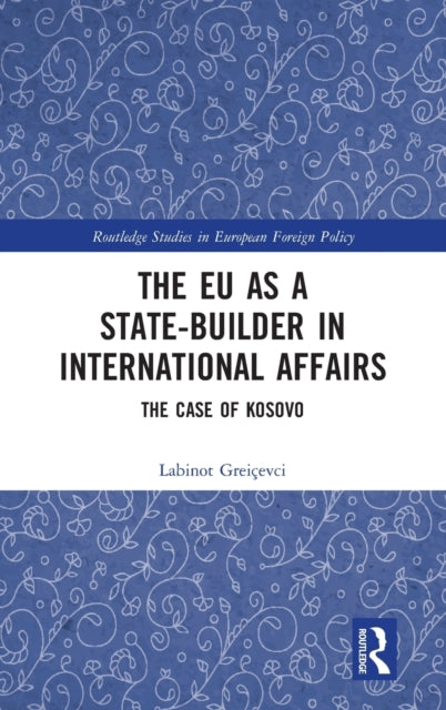 Book cover of: EU as a State-builder in International Affairs. By: Labinot Greiçevci
