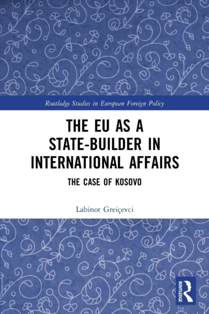 Book cover of: EU as a State-builder in International Affairs. By: Labinot Greiçevci