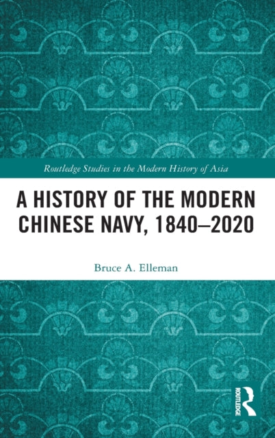 Book cover of: History of the Modern Chinese Navy, 1840–2020. By: Bruce A. Elleman