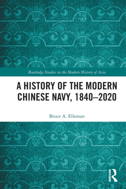 Book cover of: History of the Modern Chinese Navy, 1840–2020. By: Bruce A. Elleman
