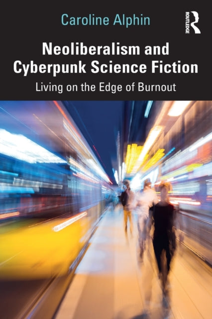 Book cover of: Neoliberalism and Cyberpunk Science Fiction. By: Caroline Alphin