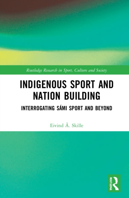 Book cover of: Indigenous Sport and Nation-Building. By: Eivind Å. Skille