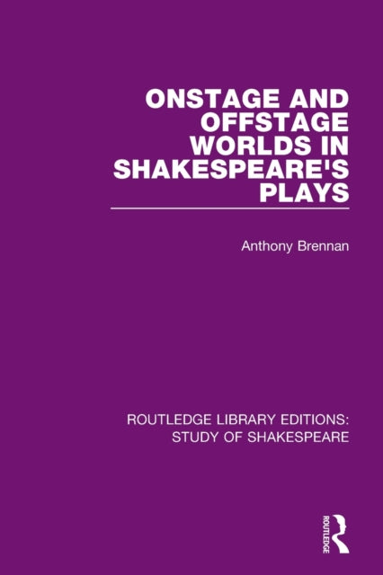 Book cover of: Onstage and Offstage Worlds in Shakespeare's Plays. By: Anthony Brennan