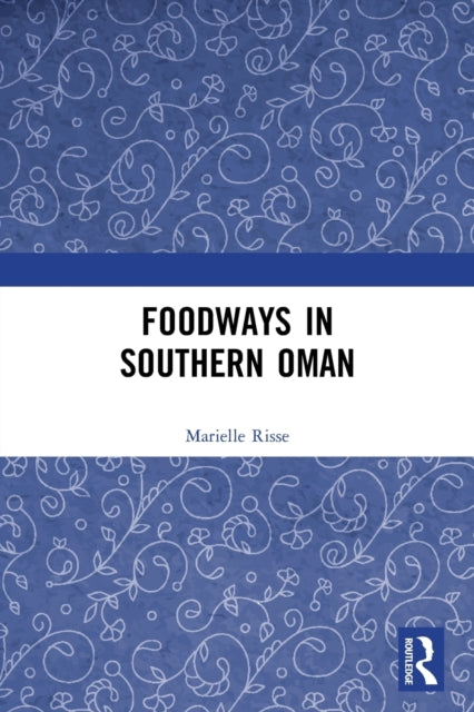 Book cover of: Foodways in Southern Oman. By: Marielle Risse