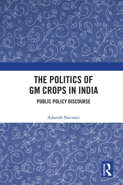 Book cover of: Politics of GM Crops in India. By: Asheesh Navneet