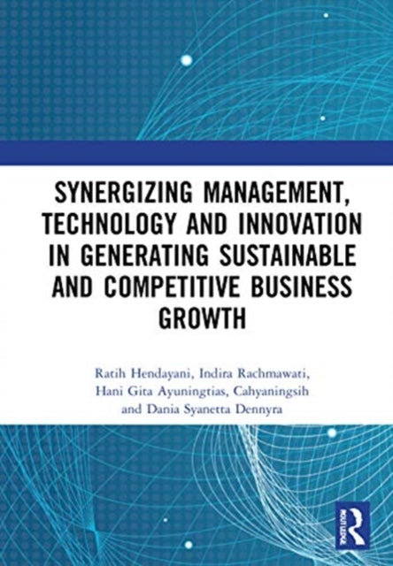 Book cover of: Synergizing Management, Technology and Innovation in Generating Sustainable and Competitive Business Growth. By: Ratih Hendayani