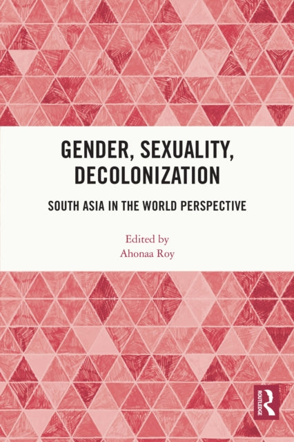 Book cover of: Gender, Sexuality, Decolonization. By: Ahonaa Roy