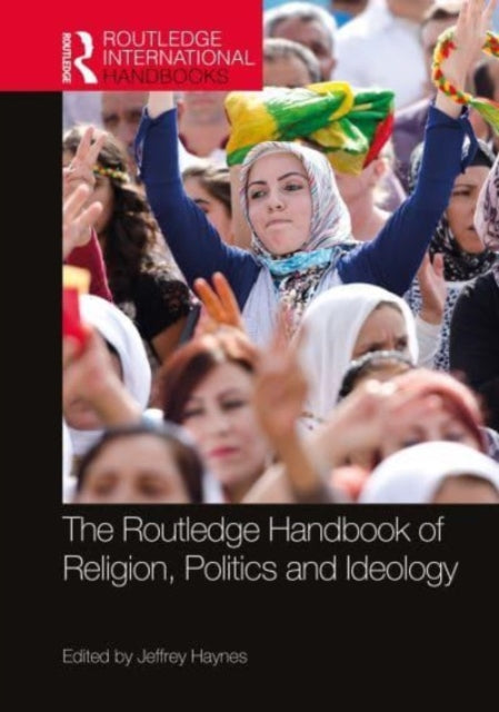 Book cover of: Routledge Handbook of Religion, Politics and Ideology. By: Jeffrey Haynes
