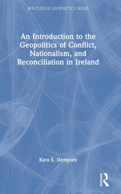 Book cover of: Introduction to the Geopolitics of Conflict, Nationalism, and Reconciliation in Ireland. By: Kara Dempsey