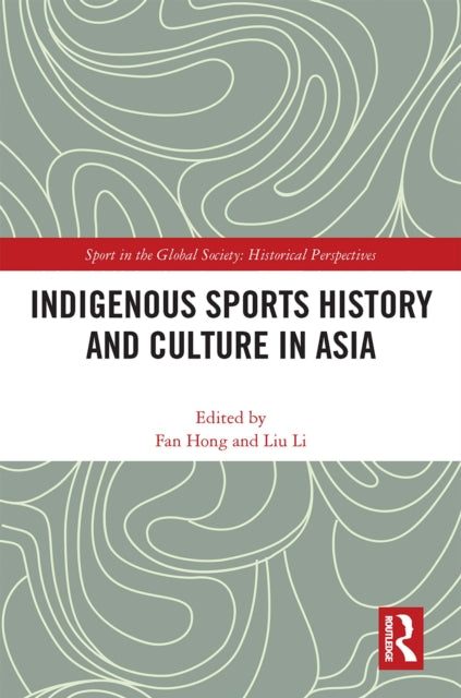 Book cover of: Indigenous Sports History and Culture in Asia. By: Fan Hong