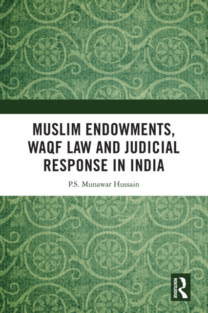 Book cover of: Muslim Endowments, Waqf Law and Judicial Response in India. By: P. S. Munawar Hussain