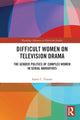 Book cover of: Difficult Women on Television Drama. By: Isabel Cristina Pinedo
