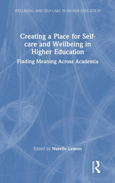 Book cover of: Creating a Place for Self-care and Wellbeing in Higher Education. By: Narelle Lemon
