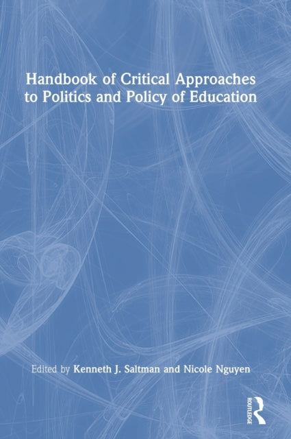 Book cover of: Handbook of Critical Approaches to Politics and Policy of Education. By: Kenneth J. Saltman