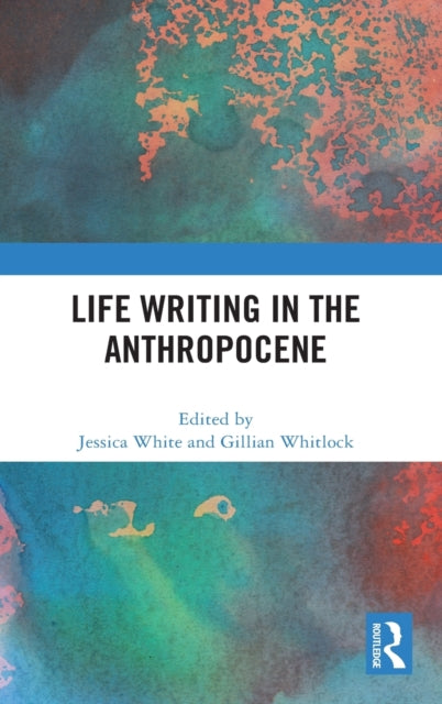 Book cover of: Life Writing in the Anthropocene. By: Jessica White