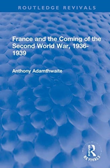 Book cover of: France and the Coming of the Second World War, 1936-1939. By: Anthony P. Adamthwaite