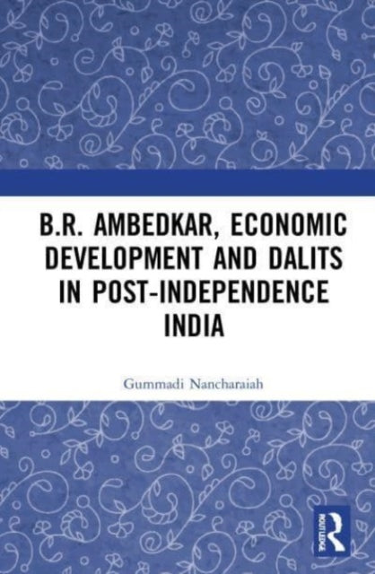 Book cover of: B.R. Ambedkar, Economic Development and Dalits in Post-Independence India. By: Gummadi Nancharaiah