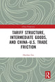 Book cover of: Tariff Structure, Intermediate Goods, and China–U.S. Trade Friction. By: Haichao Fan
