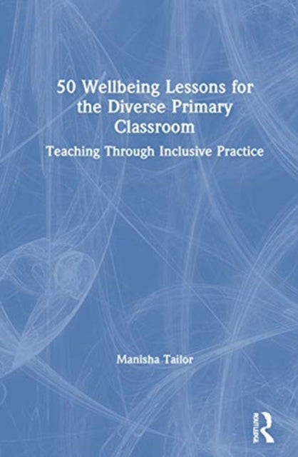 Book cover of: 50 Wellbeing Lessons for the Diverse Primary Classroom. By: Manisha Tailor