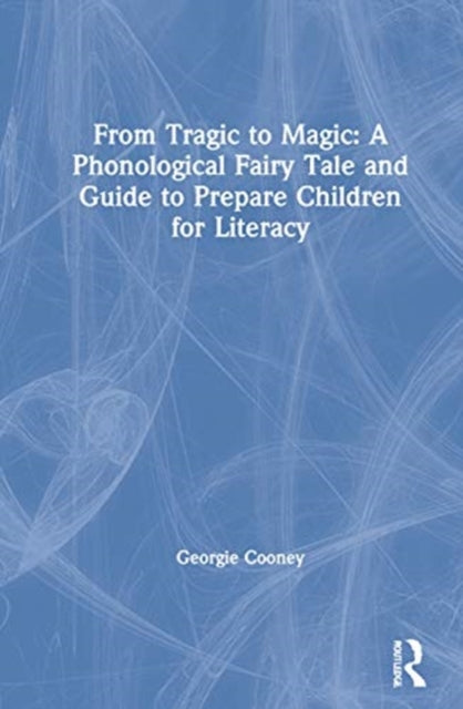 Book cover of: From Tragic to Magic: A Phonological Fairy Tale and Guide to Prepare Children for Literacy. By: Georgie Cooney