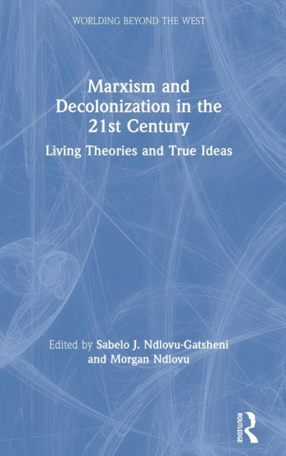 Book cover of: Marxism and Decolonization in the 21st Century. By: Sabelo J. Ndlovu-Gatsheni