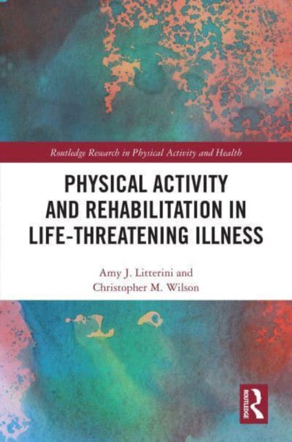 Book cover of: Physical Activity and Rehabilitation in Life-threatening Illness. By: Amy J. Litterini