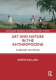 Book cover of: Art and Nature in the Anthropocene. By: Susan Ballard
