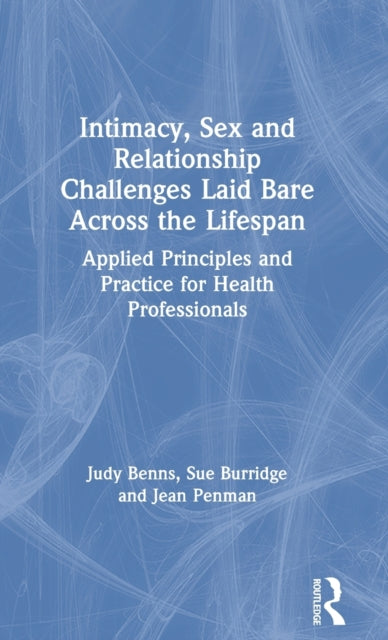 Book cover of: Intimacy, Sex and Relationship Challenges Laid Bare Across the Lifespan. By: Judy Benns