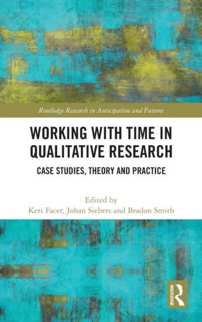 Book cover of: Working with Time in Qualitative Research. By: Keri Facer