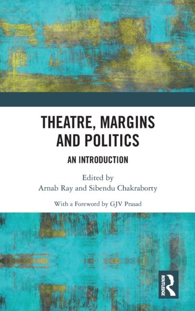 Book cover of: Theatre, Margins and Politics. By: Arnab Ray