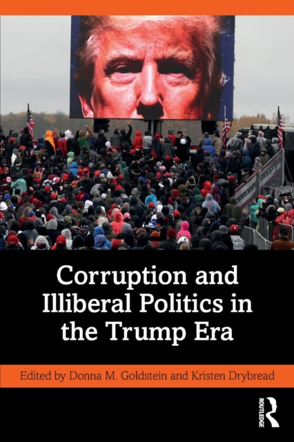 Book cover of: Corruption and Illiberal Politics in the Trump Era. By: Donna M. Goldstein