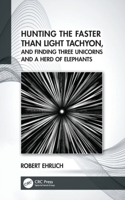 Book cover of: Hunting the Faster than Light Tachyon, and Finding Three Unicorns and a Herd of Elephants. By: Robert Ehrlich