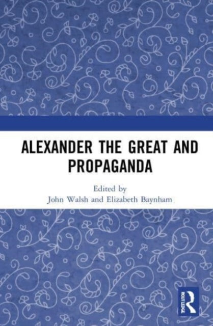 Book cover of: Alexander the Great and Propaganda. By: John Walsh
