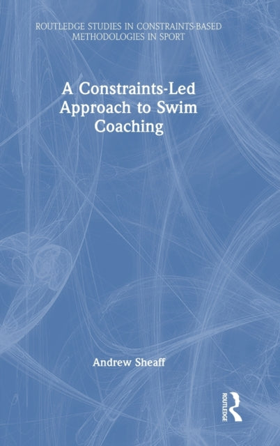 Book cover of: Constraints-Led Approach to Swim Coaching. By: Andrew Sheaff